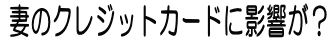 妻のクレジットカードに影響がある？