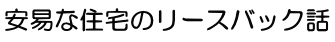 安易な住宅のリースバック話！！