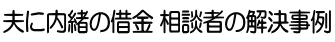 夫に内緒の借金 相談者の解決事例