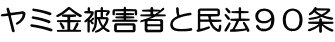 ヤミ金被害者と民法９０条